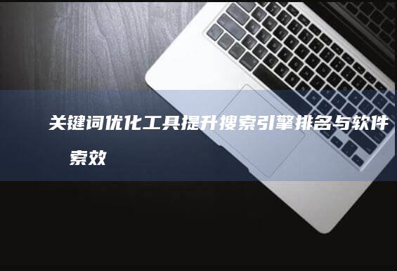 关键词优化工具：提升搜索引擎排名与软件搜索效率